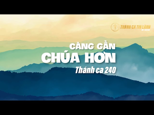 THÁNH CA 240 | CÀNG GẦN CHÚA HƠN | KARAOKE THÁNH CA TIN LÀNH