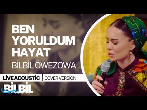 Bilbil Öwezowa - Ben Yoruldum Hayat (Live Acoustic)