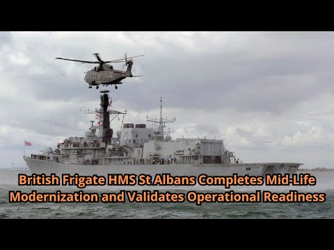 British Frigate HMS St Albans Completes Mid Life Modernization and Validates Operational Readiness