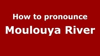 How to pronounce Moulouya River