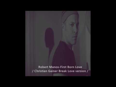 Robert Manos-First Born Love (Christian Gainer Break Love Version)
