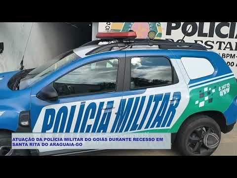 ATUAÇÃO DA POLÍCIA MILITAR DO GOIÁS DURANTE RECESSO EM  SANTA RITA DO ARAGUAIA GO