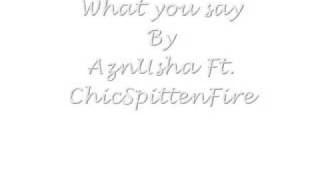 What you say - AznUsha Ft. ChicSpittenFire