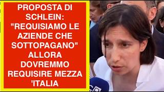 PROPOSTA DI SCHLEIN: "REQUISIAMO LE AZIENDE CHE SOTTOPAGANO" ALLORA DOVREMMO REQUISIRE MEZZA 'ITALIA