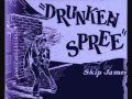 SKIP JAMES ~ DRUNKEN SPREE 