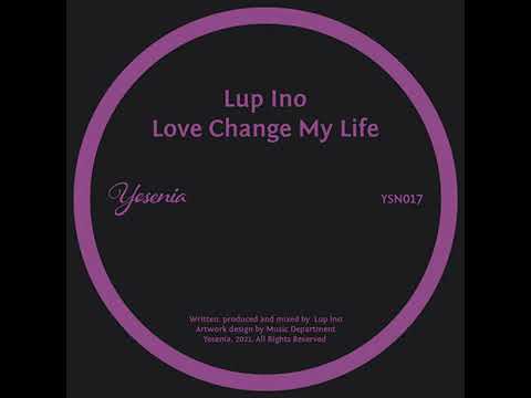 Lup Ino - Love Change My Life