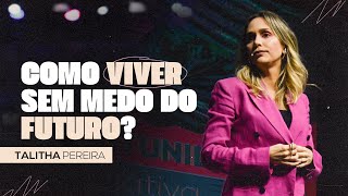 COMO VIVER SEM MEDO DO FUTURO? | TALITHA PEREIRA