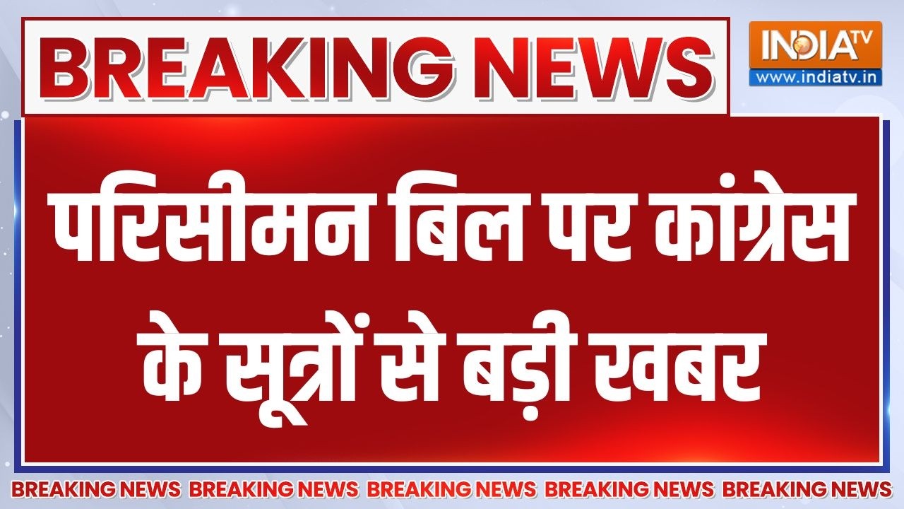 Breaking News : परिसीमन बिल पर कांग्रेस के सूत्रों से बड़ी खबर |