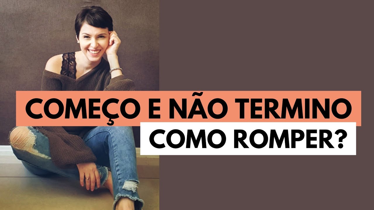 Começo e não termino - como romper?