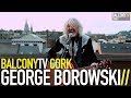GEORGE BOROWSKI - HISTORY (BalconyTV ...