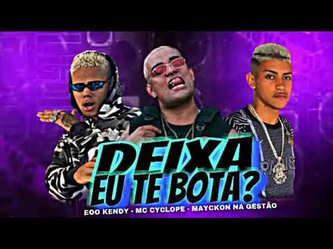 EOO KENDY, MAYCKON NA GESTÃO FEAT. MC CYCLOPE - DEIXA EU BOTA - REMIX BREGA FUNK