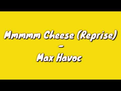 Mmmmm Cheese(Reprise) - Max Havoc