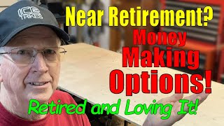 Near Retirement? Money Making Options