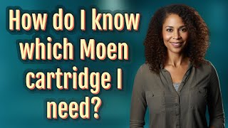 How do I know which Moen cartridge I need