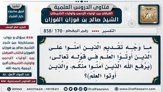 [170 -858]ما وجه تقديم الذين آمنوا على الذين أوتوا العلم في قوله(يرفع الله الذين آمنوا منكم..)الآية؟