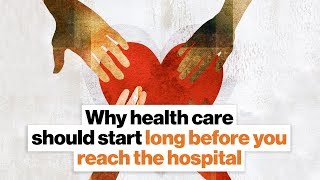 Why health care should start long before you reach the hospital | Michael Dowling