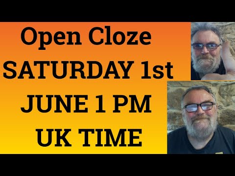 Open Cloze SATURDAY 1st JUNE 1 PM UK TIME