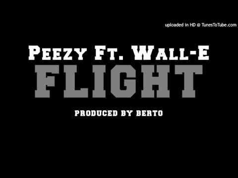 Peezy Ft. Wall-E - Flight (Produced by Berto)