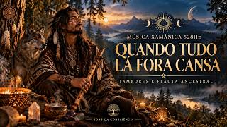🌿MÚSICA XAMÂNICA 528Hz | Quando Tudo Lá Fora Cansa • Tambores e Flauta Ancestral