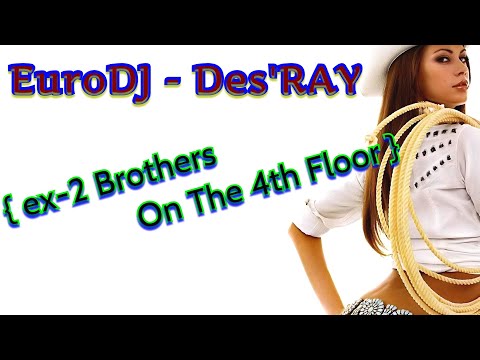 EuroDJ - Des'Ray ( ex-2 Brothers On The 4th Floor )