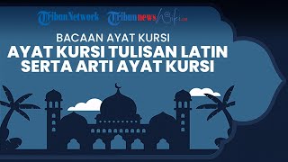 Bacaan Ayat Kursi Tulisan Latin dan Tulisan Arab serta Arti Ayat Kursi