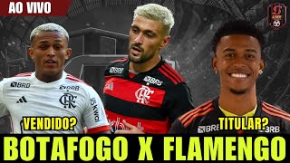 BOTAFOGO X FLAMENGO | CARLINHOS TITULAR? | WESLEY VENDIDO?