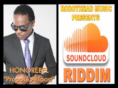 Propose A Toast Honorebel  Soundcloud Riddim 2011 Prod by Robotheadmusic