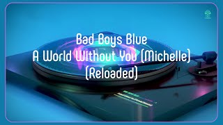 Bad Boys Blue - A World Without You (Michelle) (Reloaded)