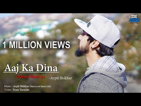 Aaj Ka Dina || Pahadi MashUp 2018 || Arpit Shikhar || NEXT LEVEL Music Lab
