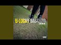 U Lucky Bastard