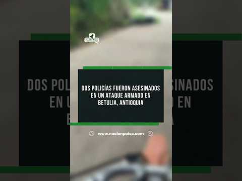 #Región | 🔴 Ataque en Betulia, Antioquia deja a dos policías asesinados.