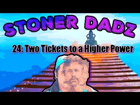 Stoner Dadz Ep 24 - Two Tickets to a Higher Power