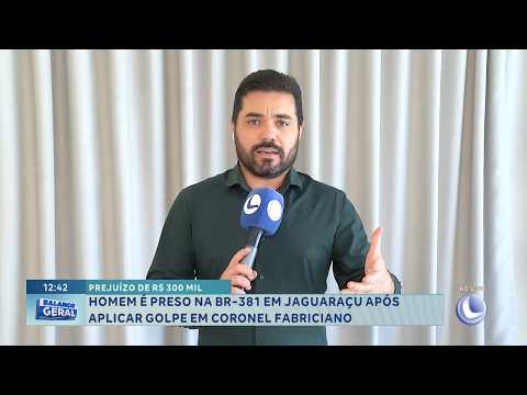 Prejuízo de R$ 300 mil: Homem é preso na BR-381, em Jaguaraçu, após aplicar golpe.