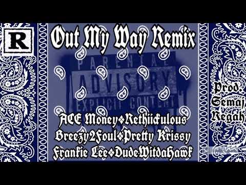 Out My Way (Remix)Ft. Rethiickulous x. Breezy2Foul x. Pretty Krissy x. Frankie Lee x. DudeWitDaHawk