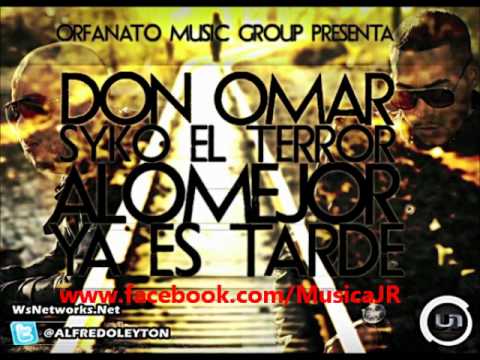 Don Omar Feat. Syko 'El Terror' -- A Lo Mejor Ya Es Tarde (Prod. Alcover Y Jumbo)