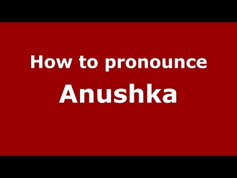 How to pronounce Anushka (Kannada/Karnataka, India) - PronounceNames.com