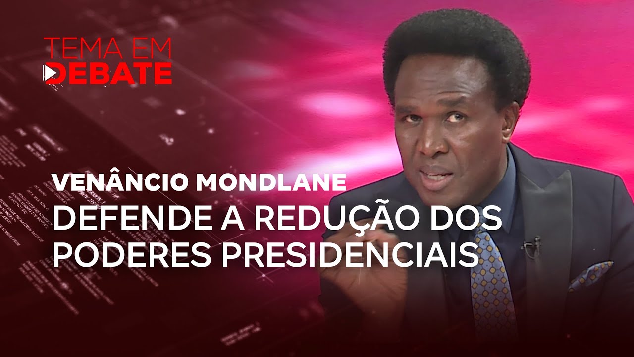 Tema em Debate | Mondlane defende a redução dos poderes presidenciais para uma boa democracia