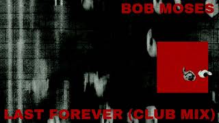 Bob Moses - Last Forever (Club Mix)