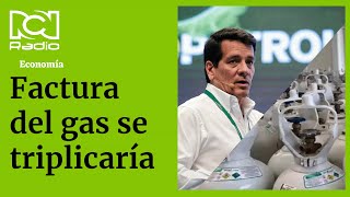 Factura de gas natural se triplicaría, alerta Ecopetrol
