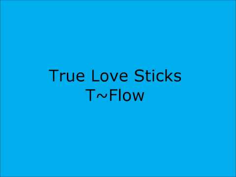 True Love Sticks by T~Flow (Prod. Chow, dj BLVD, C.Faded)