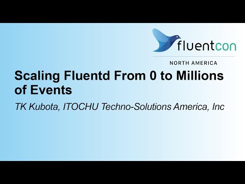 Scaling Fluentd From 0 to Millions of Events- TK Kubota, ITOCHU Techno-Solutions America, Inc