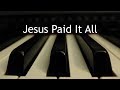 Jesus Paid It All Piano Instrumental Hymn With Lyrics