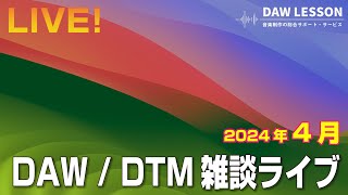 DAW / DTM 雑談ライブ 2024年4月 〜 お気軽にご参加ください！