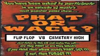 Phat or Wack: Flip Flop VS Cemetery High