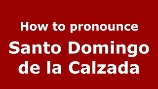 How to pronounce Santo Domingo De La Calzada
