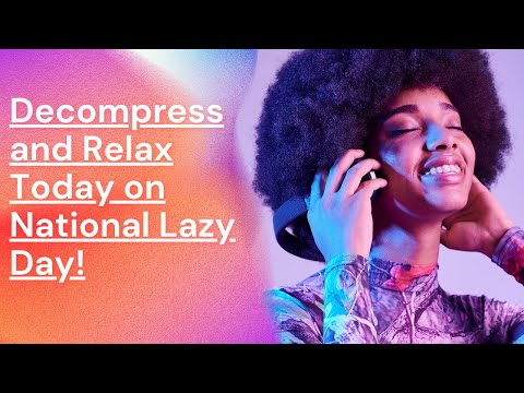 Decompress and Relax Today on National Lazy Day!