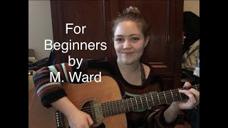 For Beginners // M. Ward cover // Songs of “New Beginnings” (January)