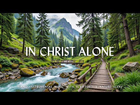 In Christ Alone : Calming Worship Piano & Inspiring Bible Verses With Beautiful Birds Chirping
