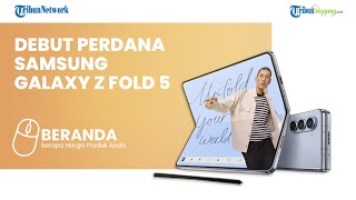 Tunggu Apalagi? Samsung Galaxy Z Fold 5 Sudah Bisa Dipesan di Indonesia, Segini Harganya