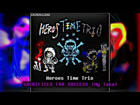 [Heroes Time Trio] SACRIFICES FOR SUCCESS (My Take)